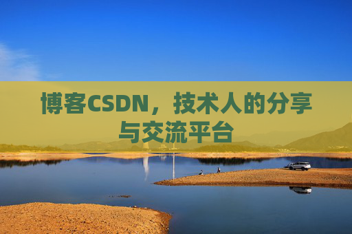 博客CSDN，技术人的分享与交流平台